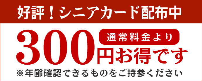 シニアカード配布中300円お得です